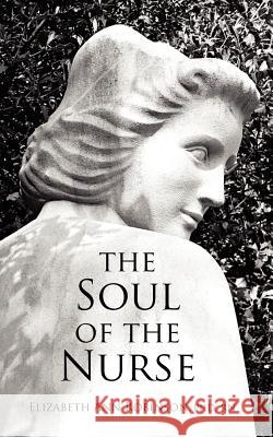 The Soul of the Nurse Dr Elizabeth Ann Robinso 9781480284241 Createspace - książka