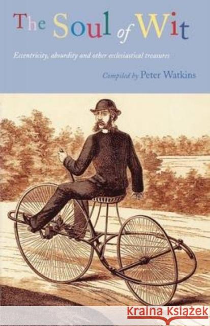 The Soul of Wit: Eccentricity, Absurdity and Other Ecclesiastical Treasures Watkins, Peter 9781853114960 Canterbury Press Norwich - książka