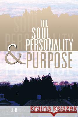 The Soul Personality and Purpose Durell Belanger 9781483623672 Xlibris Corporation - książka