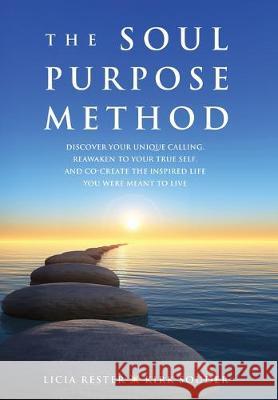 The Soul Purpose Method: Discover your unique calling, Reawaken to your True Self, and Co-create the inspired life you were meant to live Licia Rester, Kirk Souder 9781733294614 Creos Company - książka