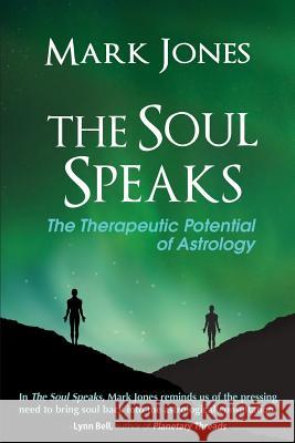 The Soul Speaks: The Therapeutic Potential of Astrology Mark Jones   9780984047444 Raven Dreams Press - książka