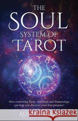 The Soul System of Tarot: How Combining Tarot, Astrology and Numerology Can Help You Discover Your True Purpose! Austin Muhs 9780986275876 Quantum Sky Publishing - książka