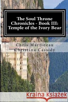 The Soul Throne Chronicles - Book III: Temple of the Ivory Bear Chris Martineau Christina Cassidy 9781503002913 Createspace - książka