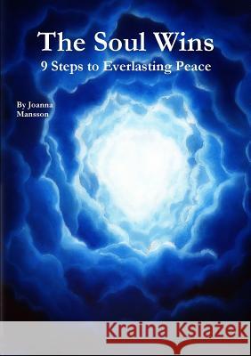 The Soul Wins: 9 Steps to Everlasting Peace Joanna Mansson 9781326067601 Lulu.com - książka