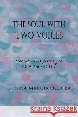 The Soul with Two Voices: One woman's journey to her authentic self Ozdoba, Sonika Marcia 9781515230793 Createspace - książka