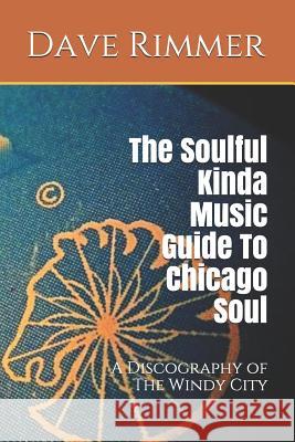 The Soulful Kinda Music Guide to Chicago Soul: A Discography of the Windy City Dave Rimmer 9781983886461 Createspace Independent Publishing Platform - książka