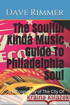 The Soulful Kinda Music Guide To Philadelphia Soul: A Discography of The City Of Brotherly Love Dave Rimmer 9781723128189 Createspace Independent Publishing Platform - książka