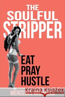 The Soulful Stripper: Eat Pray Hustle Mercedes Michaels 9781925884692 Stephanie Dey - książka