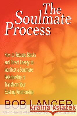 The Soulmate Process: How to Release Blocks and Direct Energy to Manifest a Soulmate Relationship or Transform Your Existing Relationship Lancer, Bob 9780962866616 Tools Of The Tree - książka