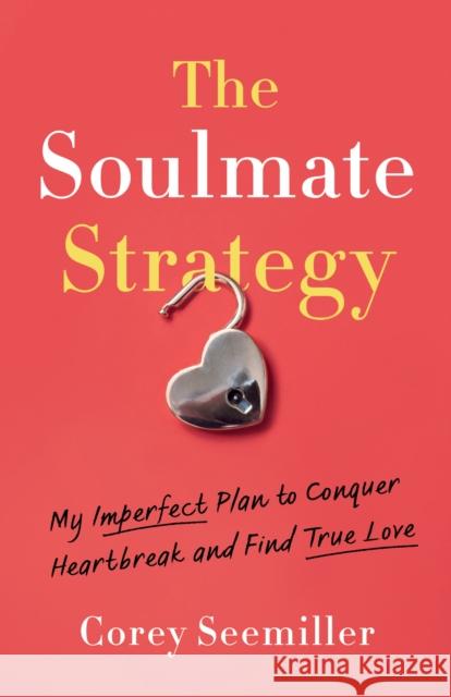 The Soulmate Strategy: My Imperfect Plan to Conquer Heartbreak and Find True Love Corey Seemiller 9798896360681 She Writes Press - książka