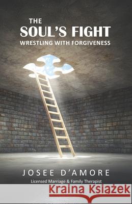 The Soul's Fight: Wrestling with Forgiveness Josee D'Amore 9781733013765 Partnership Publications - książka