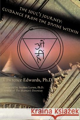 The Soul's Journey: Guidance from the Divine Within Lawrence Edwards Stephen Larsen 9780595126484 Writer's Showcase Press - książka