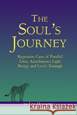 The Soul's Journey: Regression Cases of Parallel Lives, Attachments, Light Beings, and Love's Triumph Lee Mitchell 9780988925007 Lee Mitchell - książka