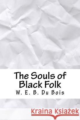 The Souls of Black Folk W. E. B. Du Bois 9781718748538 Createspace Independent Publishing Platform - książka
