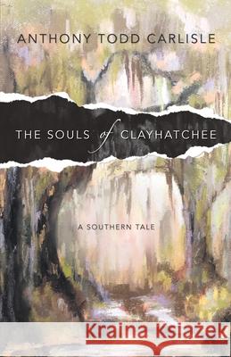 The Souls of Clayhatchee Anthony Carlisle 9781733819381 Hidden Shelf Publishing House - książka