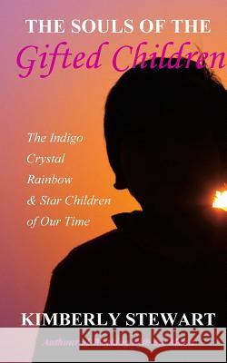 The Souls of The Gifted Children: The Indigo, Crystal, Rainbow and Star Children of Our Time Stewart, Kimberly 9780473350246 Blurb - książka