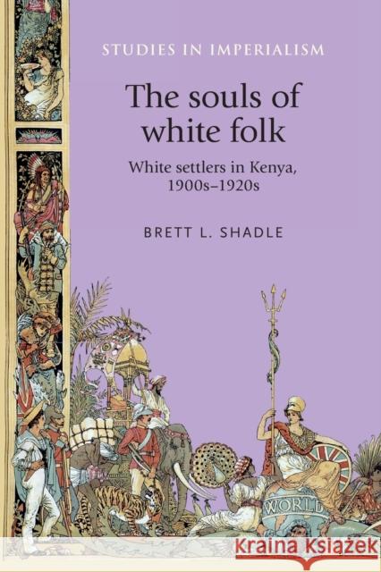 The Souls of White Folk: White Settlers in Kenya, 1900s-1920s Brett L. Shadle 9781526106810 Manchester University Press - książka