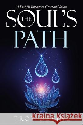 The Soul's Path: A Book for Impactors, Great and Small Troy Devine 9781504324083 Balboa Press Au - książka