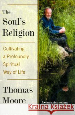 The Soul's Religion: Cultivating a Profoundly Spiritual Way of Life Thomas Moore 9780060930196 Harper Perennial - książka