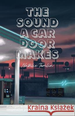 The Sound a Car Door Makes Natalie Tomlin   9781950744138 Michigan Writers Cooperative Press - książka