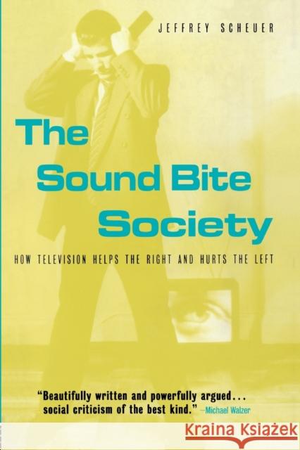 The Sound Bite Society : How Television Helps the Right and Hurts the Left Jeffrey Scheuer 9780415936620 Routledge - książka