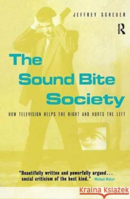 The Sound Bite Society: How Television Helps the Right and Hurts the Left Jeffrey Scheuer 9781138178984 Routledge - książka