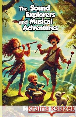 The Sound Explorers and Musical Adventures Tom Williams 9781300140351 Good Child Bookstore - książka
