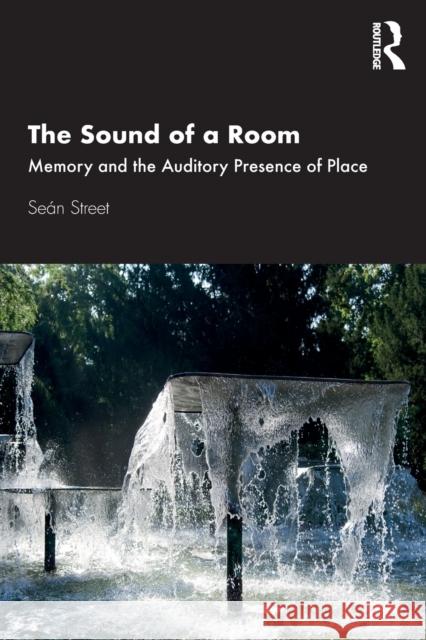 The Sound of a Room: Memory and the Auditory Presence of Place Street, Seán 9780367463359 Taylor & Francis Ltd - książka