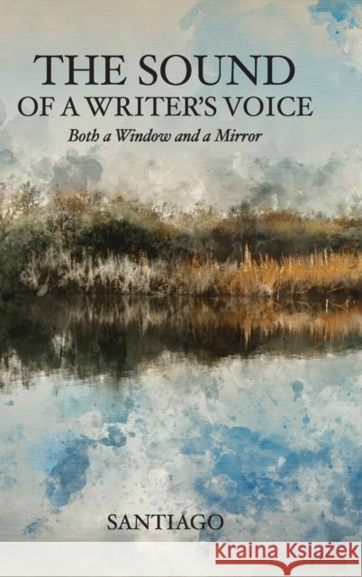 The Sound of a Writer's Voice: Both a Window and a Mirror Santiago 9781633373976 Hitchcock Media Group LLC - książka