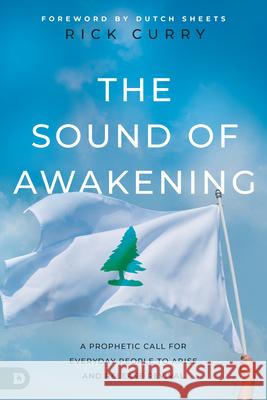 The Sound of Awakening: A Prophetic Call for Everyday People to Arise and Release the Power of God Rick Curry 9780768458985 Destiny Image Incorporated - książka