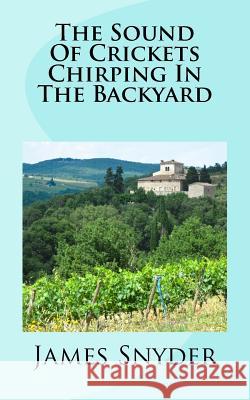 The Sound Of Crickets Chirping In The Backyard Snyder, James L. 9781540768636 Createspace Independent Publishing Platform - książka