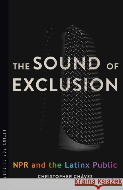 The Sound of Exclusion: NPR and the Latinx Public Ch 9780816542765 University of Arizona Press - książka