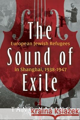 The Sound of Exile: European Jewish Refugees in Shanghai, 1938-1947 Yating Tang Philip V. Bohlman 9780815638551 Syracuse University Press - książka