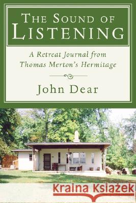 The Sound of Listening: A Retreat Journal from Thomas Merton's Hermitage John Dear 9781597528207 Wipf & Stock Publishers - książka