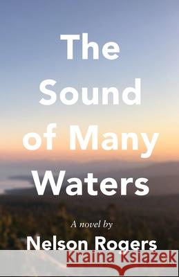 The Sound of Many Waters Nelson L. Rogers Jamie E. Lattin John M. Kalil 9781736599501 Nelson Longley Rogers - książka