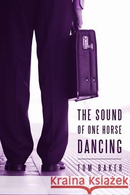 The Sound of One Horse Dancing Tom Baker 9781462050635 iUniverse.com - książka