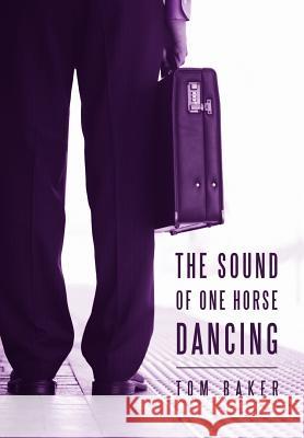The Sound of One Horse Dancing Tom Baker 9781462050659 iUniverse.com - książka