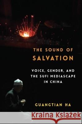 The Sound of Salvation: Voice, Gender, and the Sufi Mediascape in China Guangtian Ha 9780231198073 Columbia University Press - książka