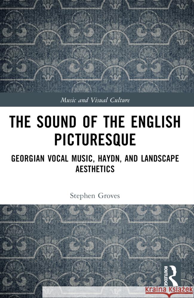 The Sound of the English Picturesque: Georgian Vocal Music, Haydn, and Landscape Aesthetics Stephen Groves 9781032275796 Routledge - książka