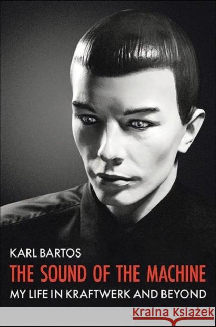 The Sound of the Machine: My Life in Kraftwerk and Beyond Bartos, Karl 9781915841193 Omnibus Press - książka