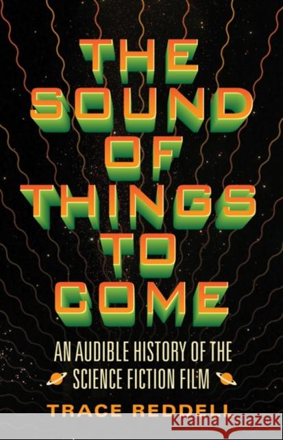 The Sound of Things to Come: An Audible History of the Science Fiction Film Trace Reddell 9780816683123 University of Minnesota Press - książka