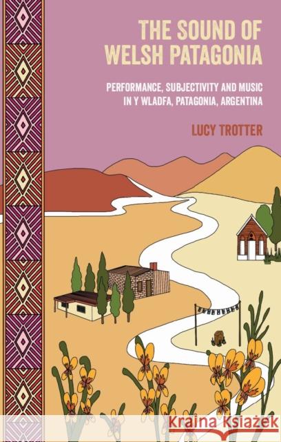 The Sound of Welsh Patagonia: Performance, Subjectivity and Music in Y Wladfa, Patagonia, Argentina Lucy Trotter 9781837722198 University of Wales Press - książka
