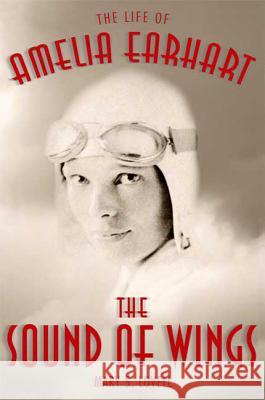 The Sound of Wings: The Life of Amelia Earhart Mary S. Lovell 9780312587338 St. Martin's Griffin - książka