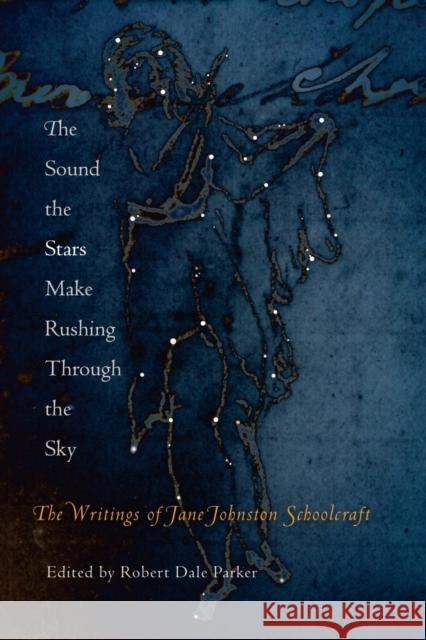 The Sound the Stars Make Rushing Through the Sky: The Writings of Jane Johnston Schoolcraft Jane Johnston Schoolcraft Robert Dale Parker 9780812219692 University of Pennsylvania Press - książka