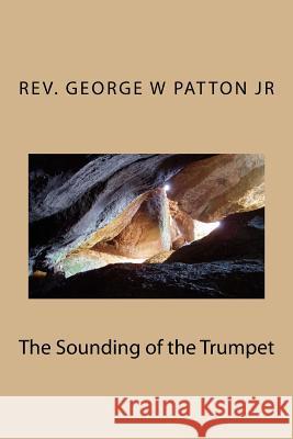 The Sounding of the Trumpet: He Who Has Ears to Hear, Let Him Here What the Prophet is Saying to the Church Today Patton Jr, George W. 9781544889108 Createspace Independent Publishing Platform - książka