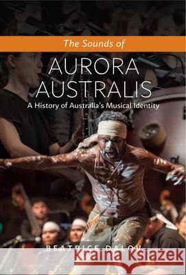 The Sounds of Aurora Australis: A History of Australia's Musical Identity Beatrice Dalov 9781789761085 Sussex Academic Press - książka