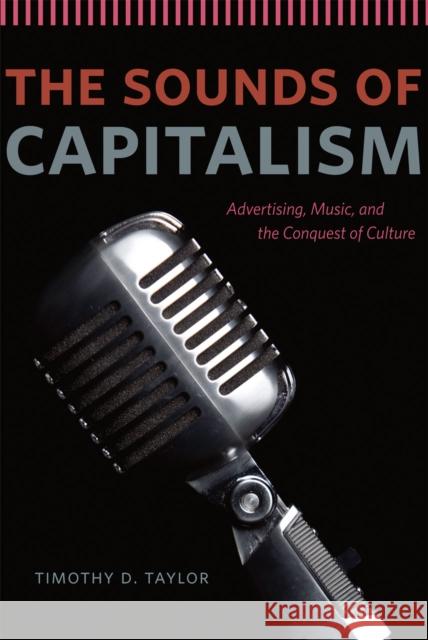 The Sounds of Capitalism: Advertising, Music, and the Conquest of Culture Taylor, Timothy D. 9780226791159 University of Chicago Press - książka