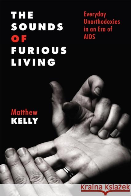 The Sounds of Furious Living: Everyday Unorthodoxies in an Era of AIDS Matthew Kelly 9781978835078 Rutgers University Press - książka