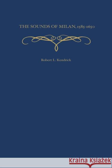 The Sounds of Milan, 1585-1650 Robert L. Kendrick 9780195135374 Oxford University Press, USA - książka