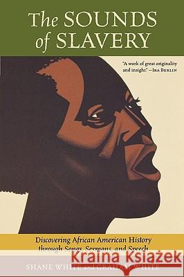 The Sounds of Slavery: Discovering African American History Through Songs, Sermons, and Speech Shane White Graham White 9780807050279 Beacon Press - książka